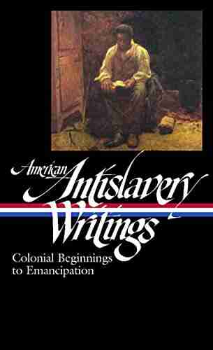 American Antislavery Writings: Colonial Beginnings To Emancipation (LOA #233) (Library Of America)
